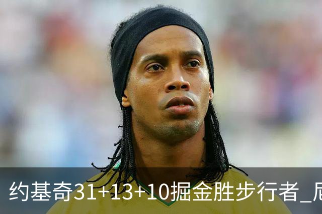 约基奇31+13+10掘金胜步行者 尼克斯逆转篮网